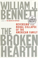 The Broken Hearth: Reversing the Moral Collapse of the American Family - Bennett, William J, Dr.