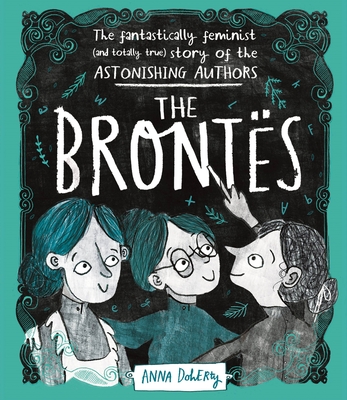 The Bronts: The Fantastically Feminist (and Totally True) Story of the Astonishing Authors - Doherty, Anna