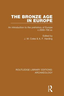 The Bronze Age in Europe: An Introduction to the Prehistory of Europe c.2000-700 B.C. - Coles, J. M. (Editor), and Harding, A. F. (Editor)