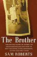 The Brother: The Untold Story of Atomic Spy David Greenglass and How He Sent His Sister, Ethel Rosenberg, to the Electric Chair - Roberts, Sam