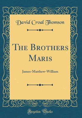 The Brothers Maris: James-Matthew-William (Classic Reprint) - Thomson, David Croal