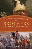 The Brothers of Gwynedd: The Legend of the First True Prince of Wales