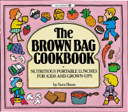The Brown Bag Cookbook: Nutritious Portable Lunches for Kids and Grown-Ups