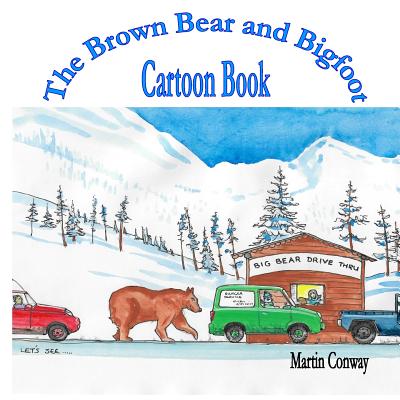 The Brown Bear and Bigfoot: Cartoon Book - Conway, Martin, and Soraya (Editor)
