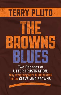 The Browns Blues: Two Decades of Utter Frustration: Why Everything Kept Going Wrong for the Cleveland Browns - Pluto, Terry