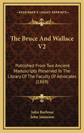 The Bruce and Wallace V2: Published from Two Ancient Manuscripts Preserved in the Library of the Faculty of Advocates (1869)