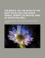 The Bruce, or the Book of the Most Excellent and Noble Prince, Robert de Broyss, King of Scots: Books I-X (Classic Reprint)