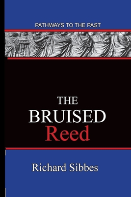 The Bruised Reed: Pathways To The Past - Sibbes, Richard