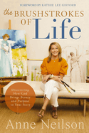The Brushstrokes of Life: Discovering How God Brings Beauty and Purpose to Your Story