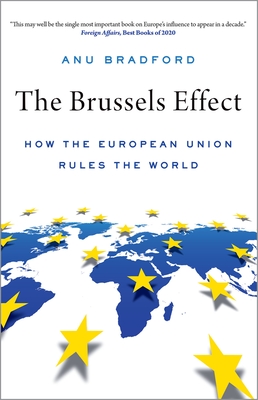 The Brussels Effect: How the European Union Rules the World - Bradford, Anu