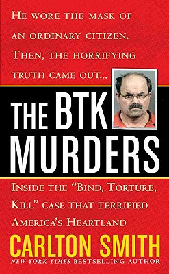 The Btk Murders: Inside the "Bind Torture Kill" Case That Terrified America's Heartland - Smith, Carlton