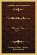 The Bubbling Teapot: A Wonder Story (1888)