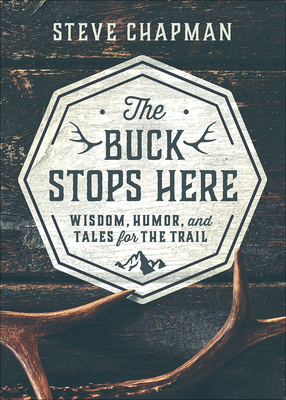 The Buck Stops Here: Wisdom, Humor, and Tales for the Trail - Chapman, Steve