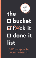 The Bucket, F*ck it, Done it List: 3,669 Things to Do. Or Not. Whatever
