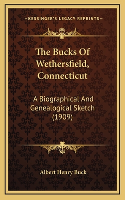 The Bucks of Wethersfield, Connecticut: A Biographical and Genealogical Sketch (1909) - Buck, Albert Henry