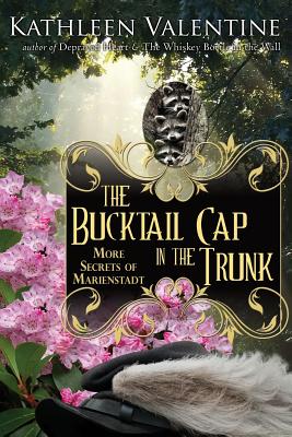 The Bucktail Cap in the Trunk: More Secrets of Marienstadt - Valentine, Kathleen, PhD, RN, MS