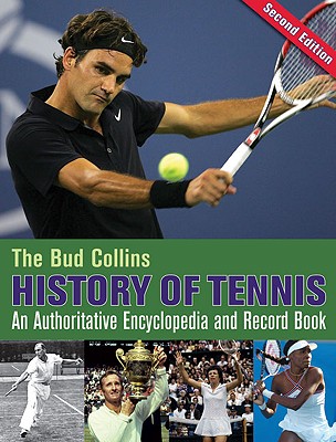 The Bud Collins History of Tennis: An Authoritative Encyclopedia and Record Book - Collins, Bud