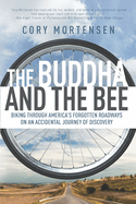 The Buddha and the Bee: Biking through America's Forgotten Roadways on an Accidental Journey of Discovery