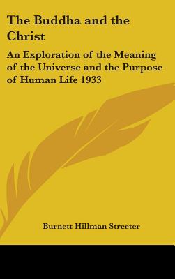The Buddha and the Christ: An Exploration of the Meaning of the Universe and the Purpose of Human Life 1933 - Streeter, Burnett Hillman