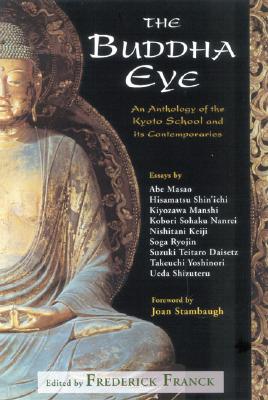 The Buddha Eye: An Anthology of the Kyoto School and It's Comtemporaries - Franck, Frederick (Editor), and Stambaugh, Joan (Foreword by)