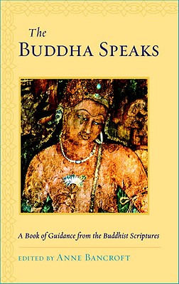 The Buddha Speaks: A Book of Guidance from the Buddhist Scriptures - Bancroft, Anne