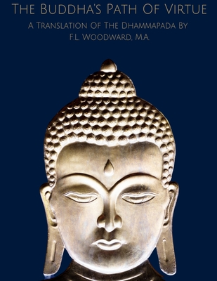 The Buddha's Path Of Virtue A Translation Of The Dhammapada - Woodward, F L