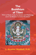 The Buddhism Of Tibet: Or Lamaism, With Its Mystic Cults, Symbolism And Mythology, And In Its ...