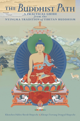 The Buddhist Path: A Practical Guide from the Nyingma Tradition of Tibetan Buddhism - Sherab, Kenchen Palden, and Dongyal, Khenpo Tsewang