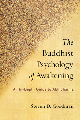 The Buddhist Psychology of Awakening: An In-Depth Guide to Abhidharma - Goodman, Steven