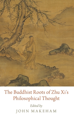 The Buddhist Roots of Zhu XI's Philosophical Thought - Makeham, John, Prof.