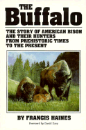 The Buffalo: The Story of American Bison and Their Hunters from Prehistoric Times to the Present