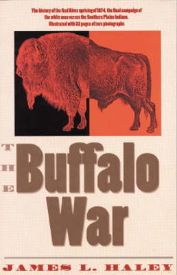 The Buffalo War: The History of the Red River Indian Uprising of 1874-1875 - Haley, James L