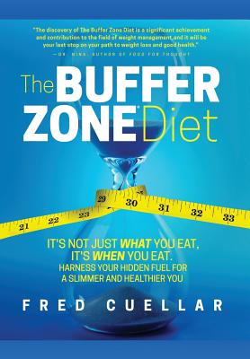 The Buffer Zone Diet: It's Not Just What You Eat, It's When You Eat. Harness Your Hidden Fuel for a Slimmer and Healthier You! - Cuellar, Fred