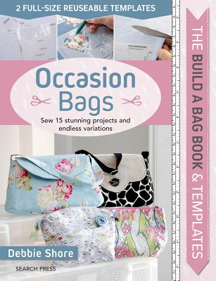 The Build a Bag Book: Occasion Bags: Sew 15 Stunning Projects and Endless Variations - Shore, Debbie