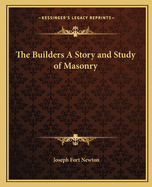 The Builders A Story and Study of Masonry