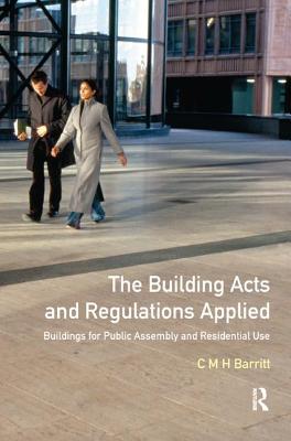 The Building Acts and Regulations Applied: Buildings for Public Assembly and Residential Use - Barritt, C M H