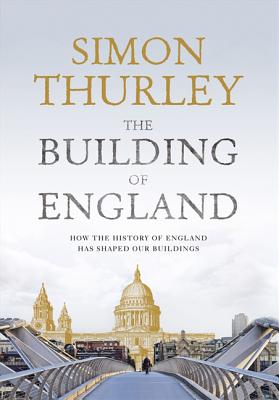 The Building of England: How the History of England Has Shaped Our Buildings - Thurley, Simon