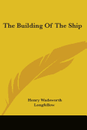 The Building Of The Ship - Longfellow, Henry Wadsworth