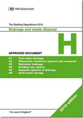 The Building Regulations 2010: Approved document H: Drainage and waste disposal - Great Britain: Department for Communities and Local Government