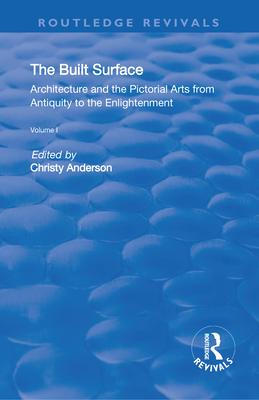 The Built Surface: V. 1: Architecture and the Visual Arts from Antiquity to the Enlightenment - Anderson, Christy, and Koehler, Karen