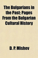 The Bulgarians in the Past; Pages from the Bulgarian Cultural History