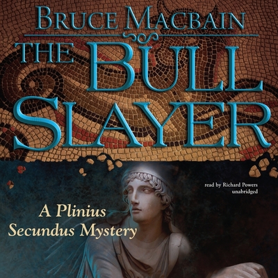 The Bull Slayer: A Plinius Secundus Mystery - Macbain, Bruce, and Garcia, Paul Michael (Read by)