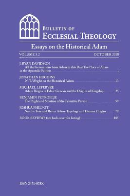 The Bulletin of Ecclesial Theology, Vol.5.2: Essays on the Historical Adam - Anderson, J Ryan, and Huggins, Jonathan, and Lefebvre, Michael