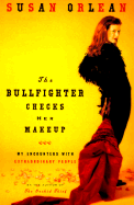 The Bullfighter Checks Her Makeup: My Encounters with Extraordinary People