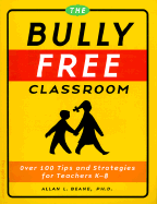 The Bully-Free Classroom: Over 100 Tips and Strategies for Teachers K-8