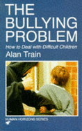 The Bullying Problem: How to Deal with Difficult Children - Train, Alan
