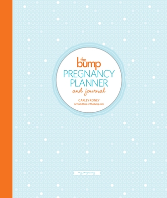 The Bump Pregnancy Planner & Journal - Roney, Carley, and The Editors of Thebump Com
