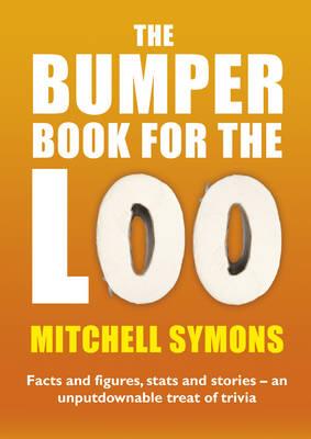 The Bumper Book For The Loo: Facts and figures, stats and stories - an unputdownable treat of trivia - Symons, Mitchell