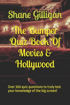 The Bumper Quiz Book Of Movies & Hollywood: Over 300 quiz questions to truly test your knowledge of the big screen! - Gilligan, Shane