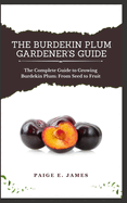 The Burdekin Plum Gardener's Guide: The Complete Guide to Growing Burdekin Plum: From Seed to Fruit